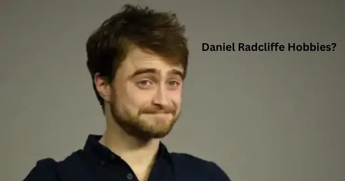 Daniel Radcliffe Hobbies